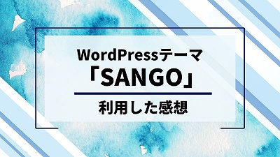 WordPressテーマ【SANGO】口コミレビュー！3年使って感じたメリット・デメリット